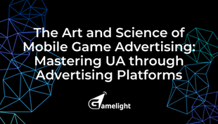 The Art and Science of Mobile Game Advertising: Mastering UA through Advertising Platforms