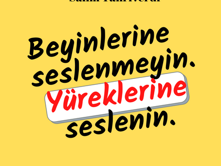 Beyinlerine Değil, Yüreklerine Seslenin!