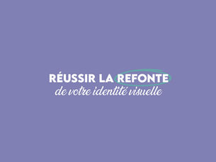 Les clés d'une refonte d'identité visuelle réussie