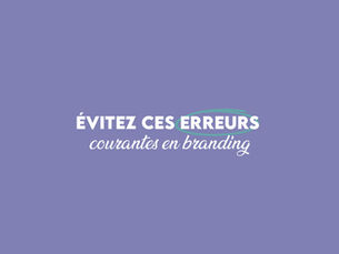 Les 5 erreurs à absolument éviter en branding