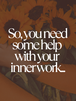 So, You Need Some Help With Your Inner Work...