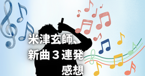 米津玄師、新曲3連発感想
