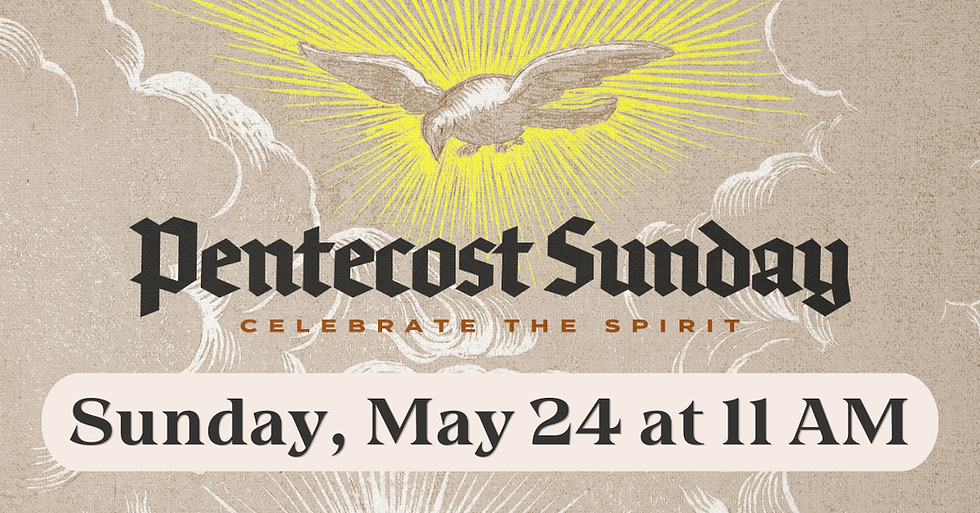 Pentecost Sunday Service - Sunday, May 24 at 11 AM