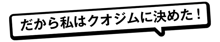 だから私はクオジムに決めた