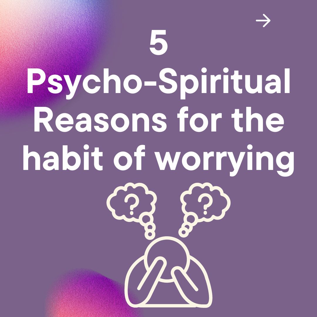 What are the reasons one tends to worry ?