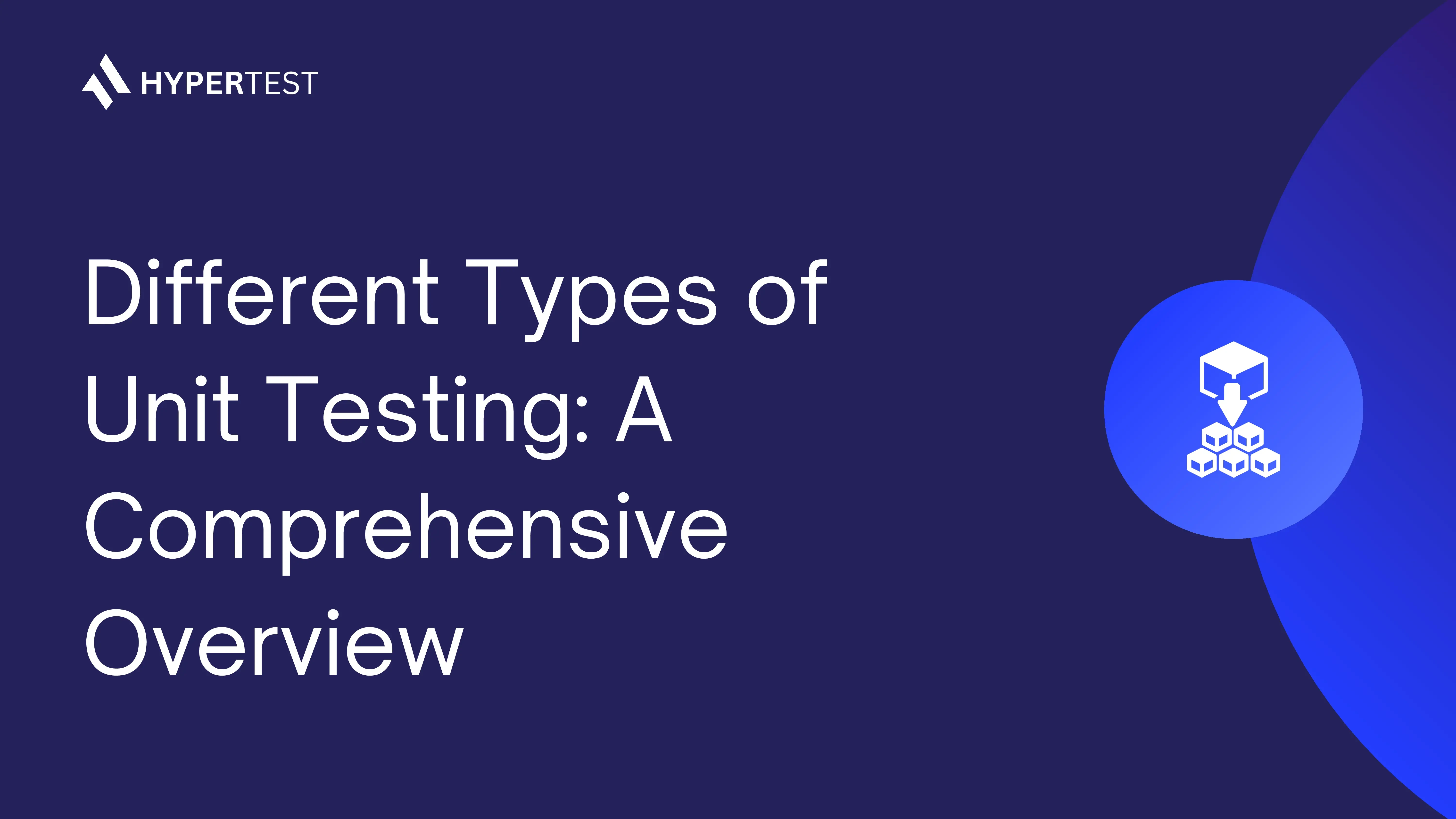 Different Types of Unit Testing: A Comprehensive Overview
