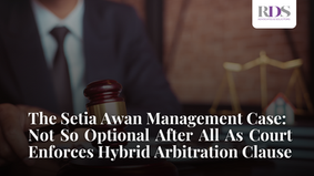 The Setia Awan Management Case: Not So Optional After All As Court Enforces Hybrid Arbitration Clause