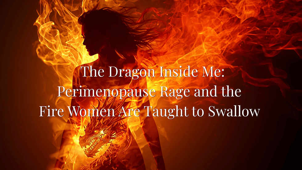 The Dragon Inside Me: Perimenopause Rage and What Women Carry