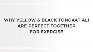 Why Yellow and Black Tongkat Ali Are Perfect Together for Exercise?
