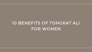 10 benefits of Tongkat Ali for women