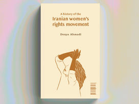 The introduction to 'A History of the Iranian Women's Rights Movement', by Donya Ahmadi