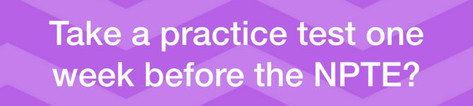 Take a practice test 1 week before the NPTE?