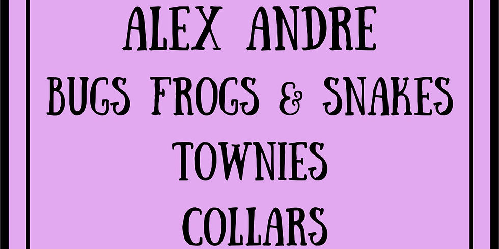 Alex Andre, Bugs Frogs & Snakes, Townies, Collars
