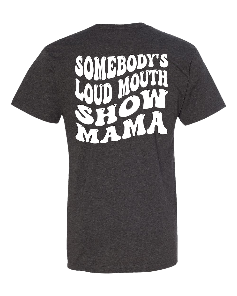 Thumbnail: Somebody's Loud Mouth Show Mama - Adult - T-Shirt/Long Sleeve/Crew/Hoodie