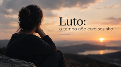 Luto: o tempo não cura sozinho