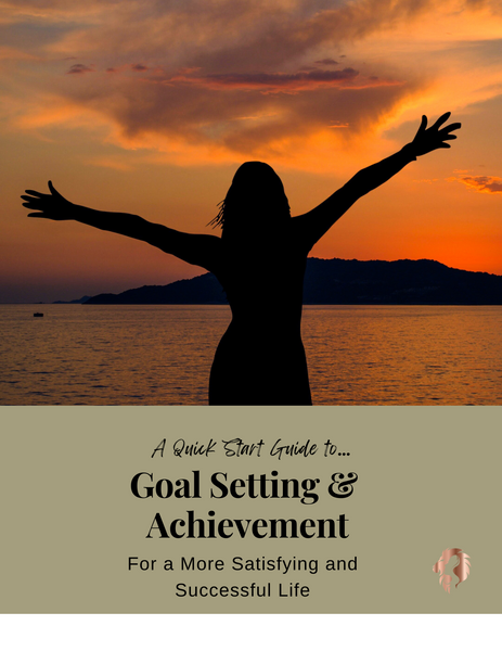 A Quick Start Guide to Goal Setting and Achievement for a More Satisfying and Successful Life