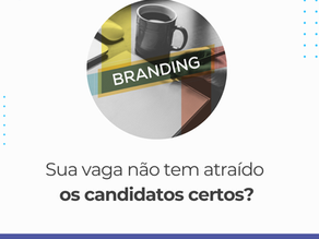 Sua Vaga Atrai Poucos Perfis Bons? Como Atrair Talentos e 3 Erros Fatais de Employer Branding
