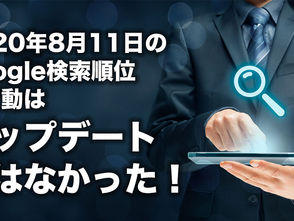 2020年8月11日のGoogle検索順位大変動はアップデートではなかった！