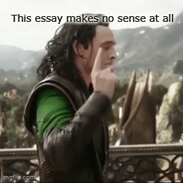 Your main job is to write an essay that makes sense! ONE JOB!