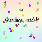 Greetings, Nerds!