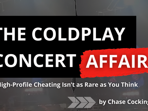 The Coldplay Concert Affair: Why High Profile Cheating Isn't as Rare as you think... written by Chase Cocking