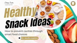 Assorted healthy snacks with text "Healthy Snack Ideas" and dental logo. Tips on cavity prevention by Dr. Sandhu at Tricity Smiles Dentistry.
