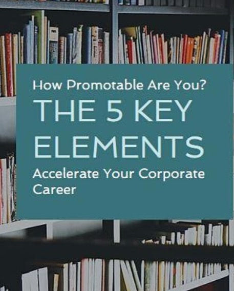 How Promotable Are You? 5 Key Elements to Accelerate Your Corporate Career