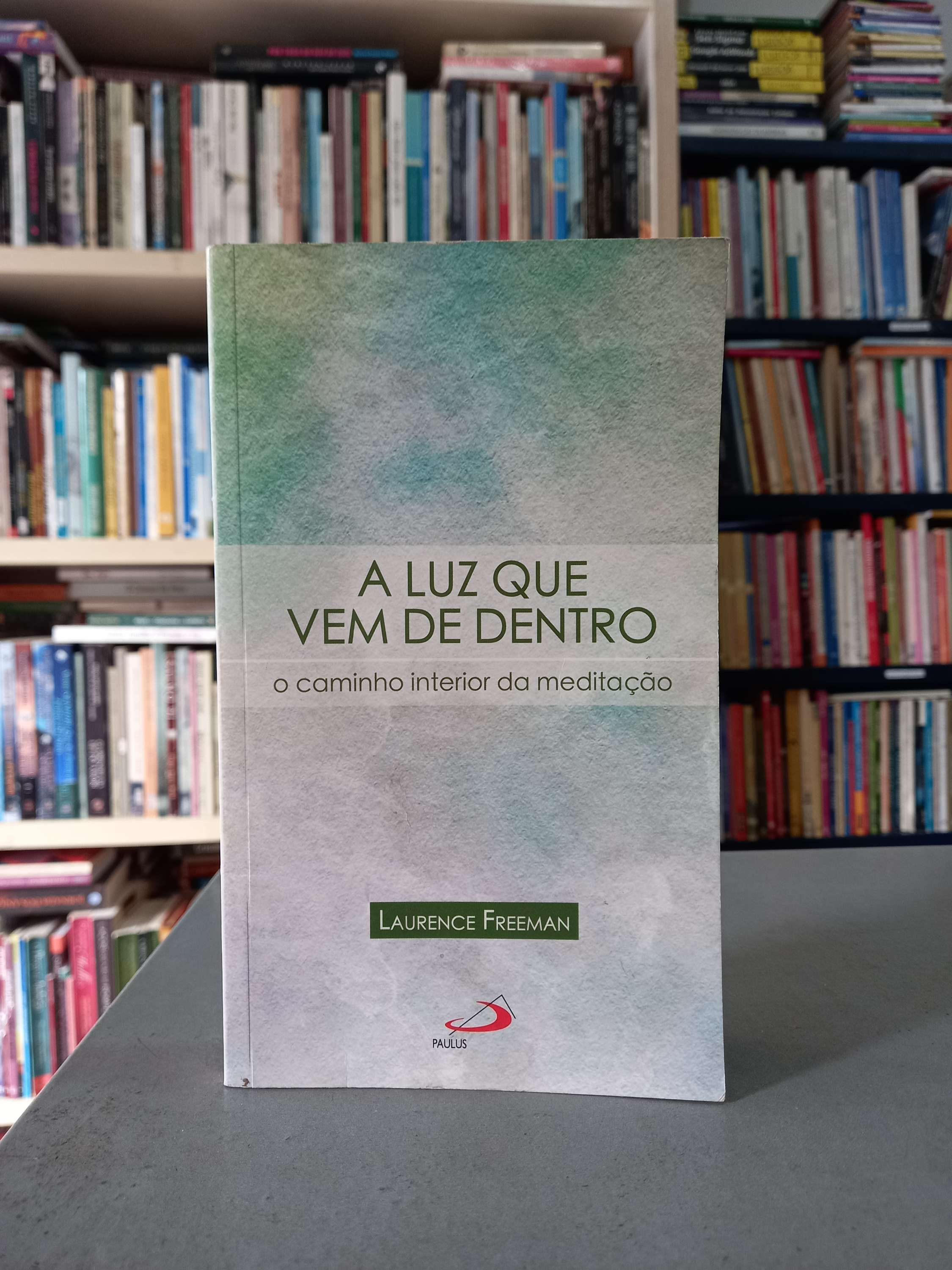 A Luz que vem de dentro: o caminho interior da meditação - Laurence Freeman