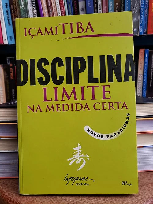 Disciplina limite na medida certa Novos paradigmas- Içami Tiba