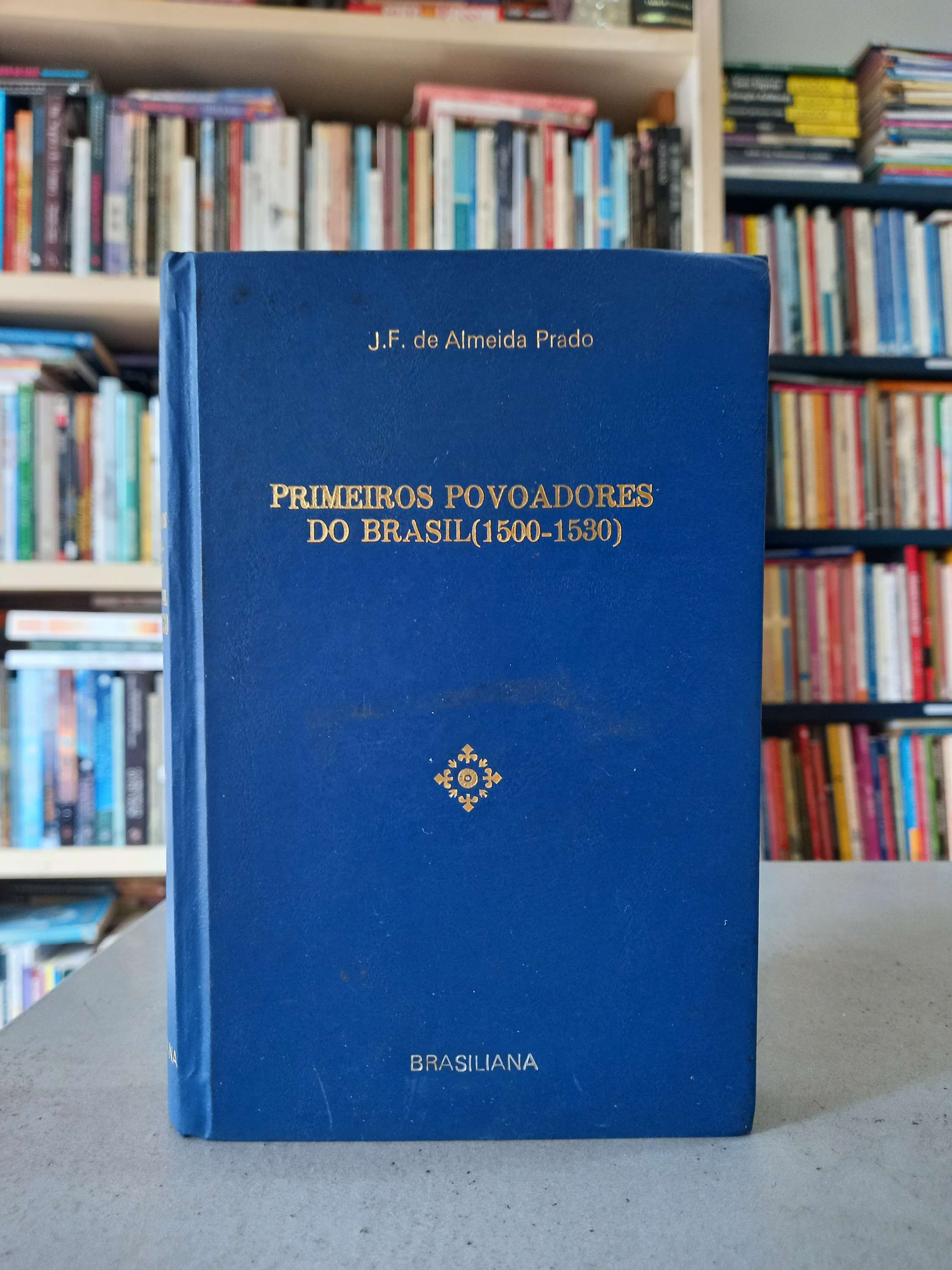 Primeiros Povoadores do Brasil (1500-1530) - J. F. de Almeida Prado