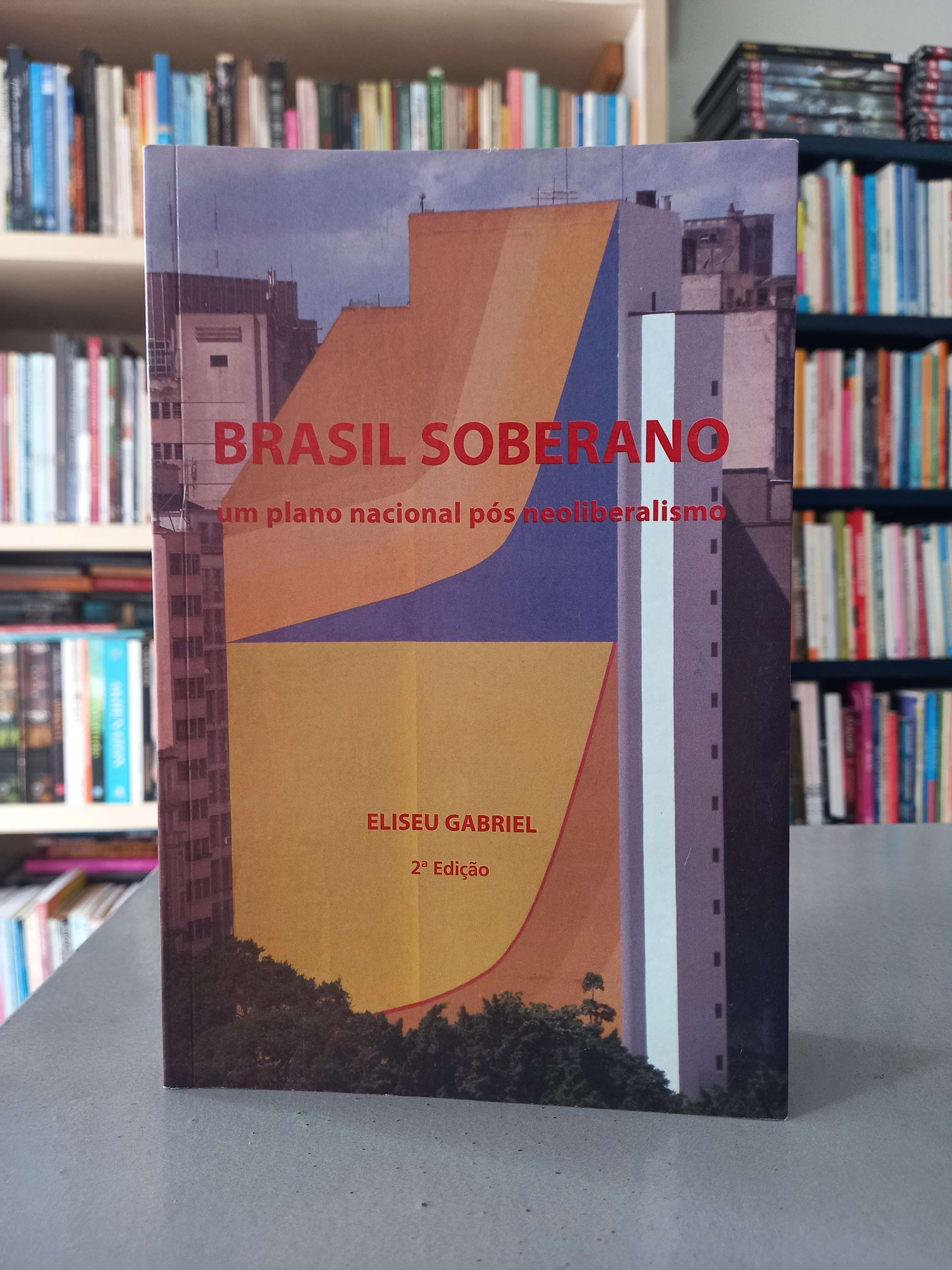 Brasil Soberano: Um Plano Nacional pós neoliberalismo - Eliseu Gabriel