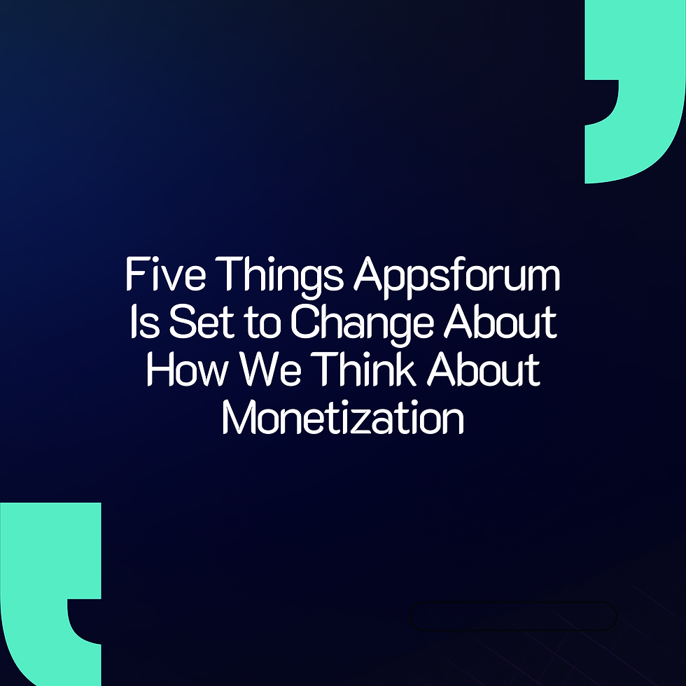 Five Things Appsforum Is Set to Change About How We Think About Monetization