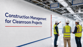 Construction Management for Cleanroom Projects Shortens Timelines