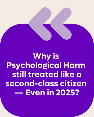 Why is psychological harm still treated like a second-class citizen - even in 2025?