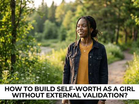 How to Build Self Worth as a Girl Without External Validation?