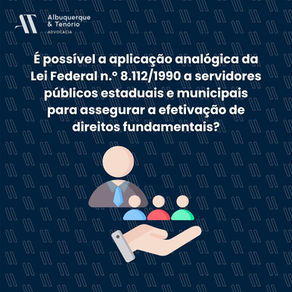 É possível a aplicação analógica da Lei Federal n.º 8.112/1990 a servidores públicos estaduais e municipais para assegurar a efetivação de direitos fundamentais?