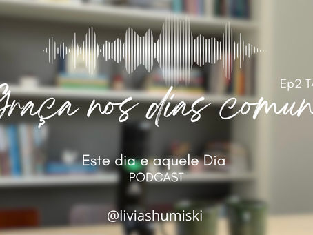 Graça nos dias comuns | podcast ep. 2 temporada 4