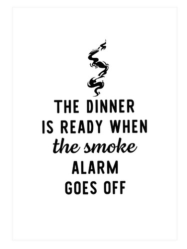 The Dinner Is Ready When The Smoke Alarm Goes Off Your Homely Prints The Dinner Is Ready When The Smoke Alarm Goes Off Your Homely Prints
