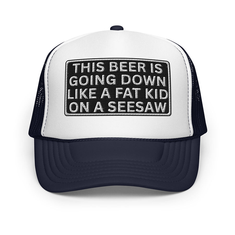 Thumbnail: This Beer is going down like a Fat Kid on a Seesaw Embroidered Foam trucker hat