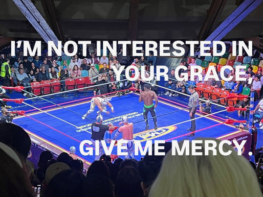 I'm Not Interested in Your Grace, Give Me Mercy.