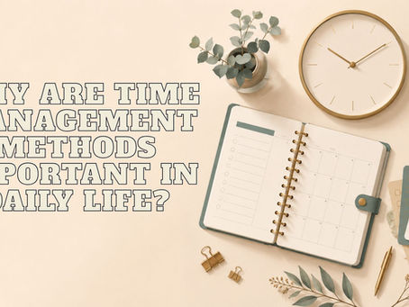 Why Are Time Management Methods Important in Daily Life?