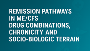 Remission Pathways in ME/CFS: Drug Combinations, Chronicity & Socio-Biologic Terrain