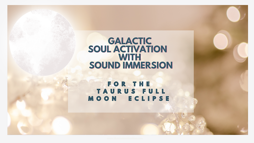 Galactic Soul Activation + Sound Immersion for the Taurus Full Moon Eclipse