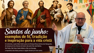 Padre Valter destaca legado dos santos de junho e o sentido cristão das festas juninas