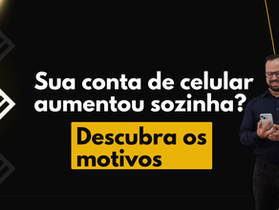 Sua conta de telefone aumentou sozinha? Descubra os 12 motivos que fazem você pagar mais sem perceber!