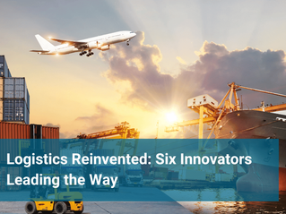 Logistics Reinvented: Six Innovators Leading the Way