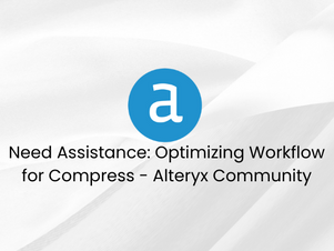 Need Assistance: Optimizing Workflow for Compress - Alteryx Community