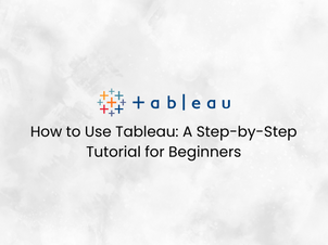 How to Use Tableau: A Step-by-Step Tutorial for Beginners