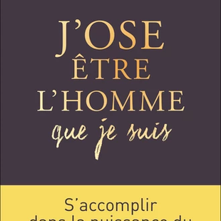 J'ose être l'homme que je suis