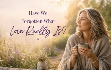 Have We Forgotten What Love Really Is?